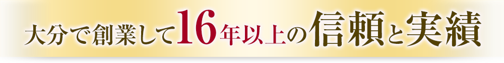 大分で創業して16年以上の信頼と実績